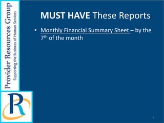 MUST HAVE These Reports
• Monthly Financial Summary Sheet – by the
7th of the month
6
 