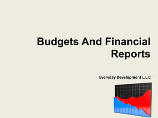 Budgets And Financial
Reports
Everyday Development L.L.C
 
