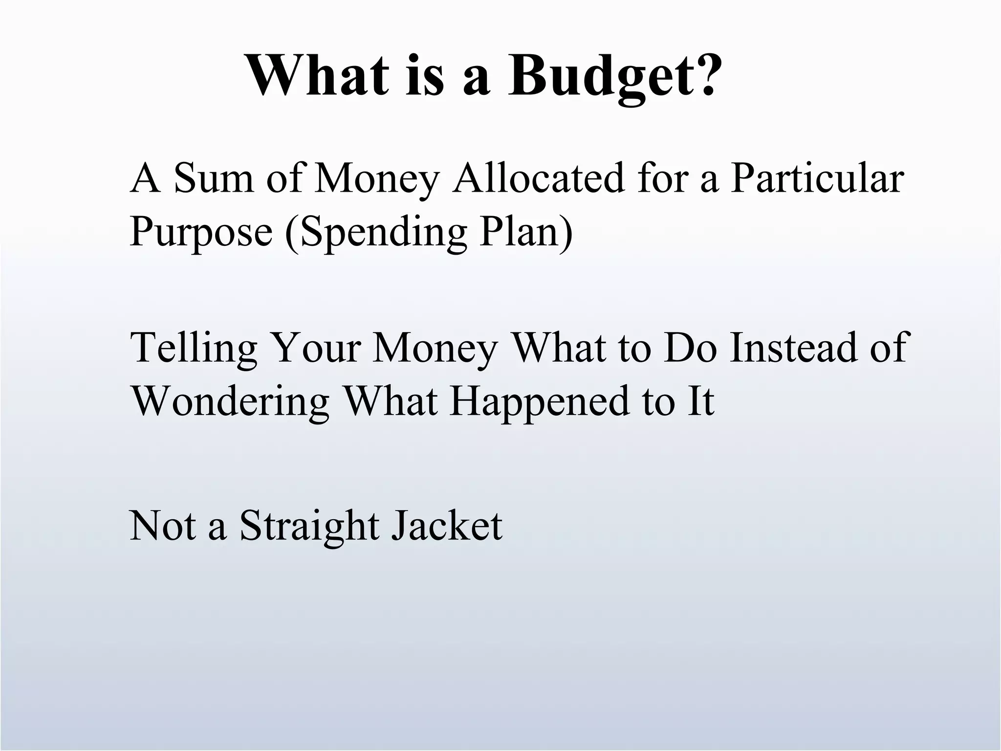 A Sum of Money Allocated for a Particular Purpose (Spending Plan) What is a Budget? Telling Your Money What to Do Instead of Wondering What Happened to It Not a Straight Jacket 