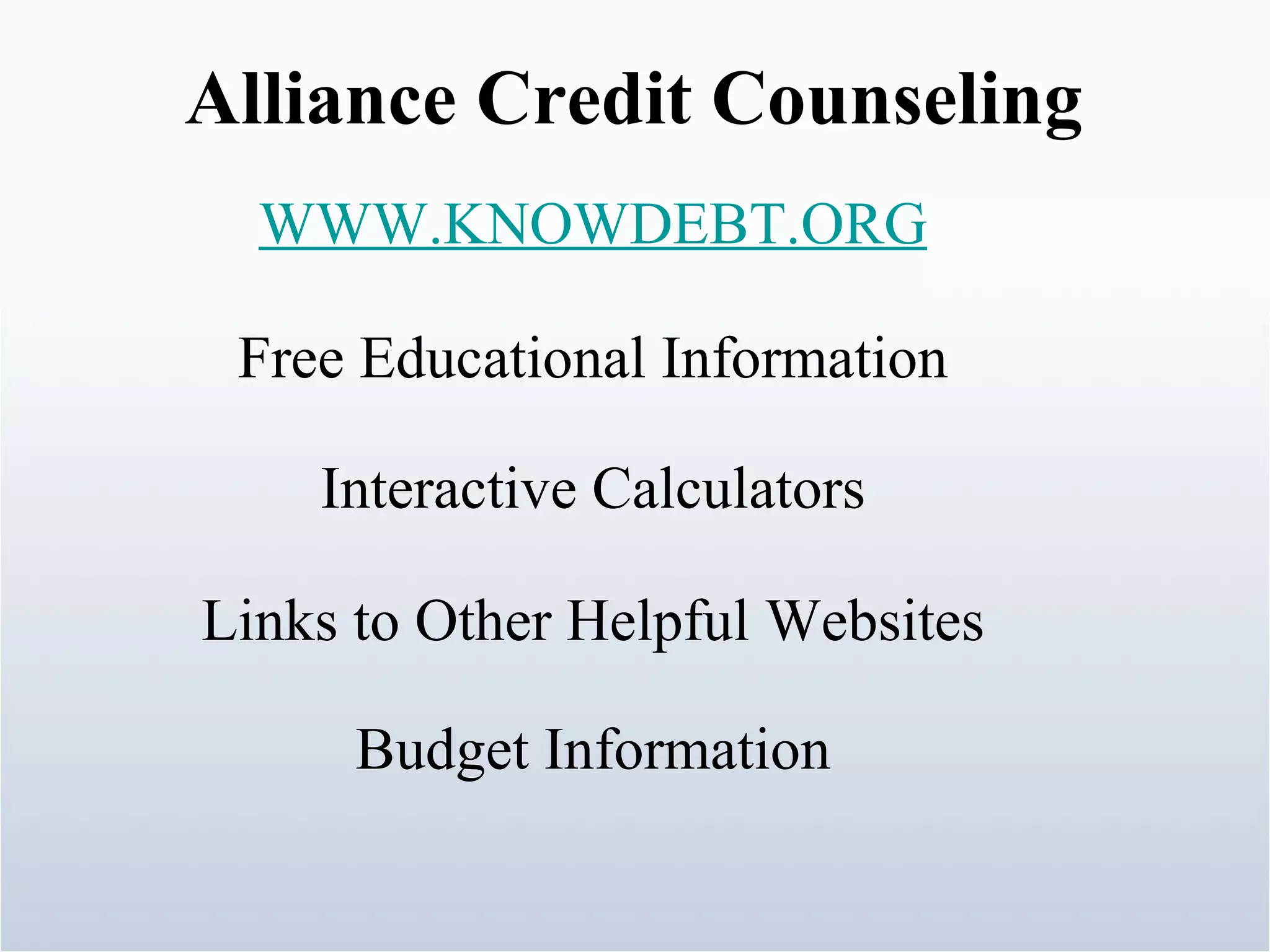 Alliance Credit Counseling Interactive Calculators Free Educational Information WWW.KNOWDEBT.ORG Links to Other Helpful Websites Budget Information 