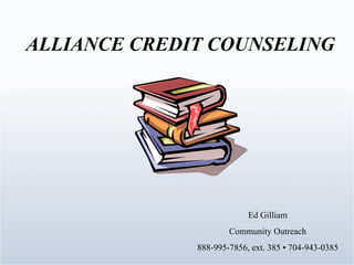 ALLIANCE CREDIT COUNSELING Ed Gilliam Community Outreach 888-995-7856, ext. 385 • 704-943-0385 