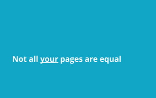 Not all your pages are equal
 