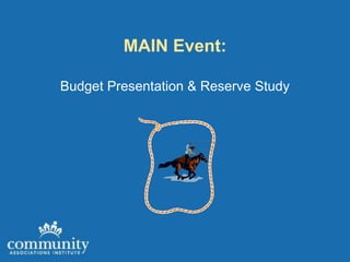 MAIN Event:

Budget Presentation & Reserve Study
 