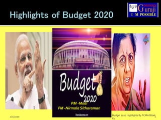 PM -Modi
FM -Nirmala Sitharaman
2/1/2020 1
Budget 2020 Highlights By FCMA Bibek
Ku
 