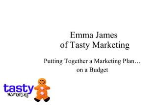 Emma James  of Tasty Marketing Putting Together a Marketing Plan… on a Budget                                  