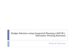 Budget Solution using Integrated Planning ( SAP BI ), Alternative Printing Solutions Mahesh Sharma 