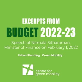 centre for
green mobility
Speech of Nirmala Sitharaman,
Minister of Finance on February 1, 2022
Urban Planning Green Mobility
EXCERPTS FROM
BUDGET 2022-23
 