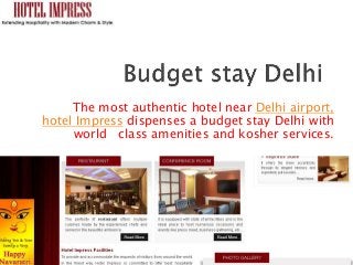 The most authentic hotel near Delhi airport, 
hotel Impress dispenses a budget stay Delhi with 
world class amenities and kosher services. 
 