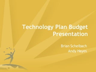 Technology Plan Budget Presentation Brian Scheibach Andy Hayes 