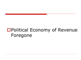 Political Economy of Revenue
Foregone
 