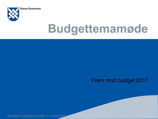Budgettemamøde
Frem mod budget 2017
Byrådets budgettemamøde 14. marts 2016
 