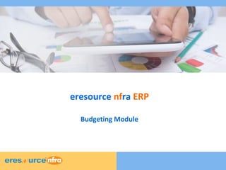 1 
1 
1 
eresource nfra ERP 
Budgeting Module 
 