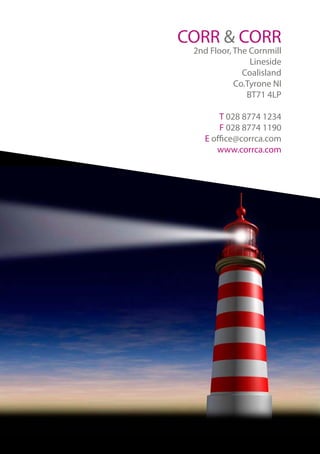 CORR & CORR
2nd Floor, The Cornmill
Lineside
Coalisland
Co.Tyrone NI
BT71 4LP
T 028 8774 1234
F 028 8774 1190
E office@corrca.com
www.corrca.com
 