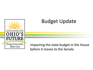 Budget Update
Impacting the state budget in the House
before it moves to the Senate
 