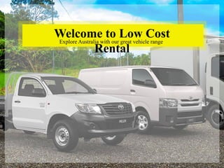 Welcome to Low Cost
Rental
Explore Australia with our great vehicle range
 