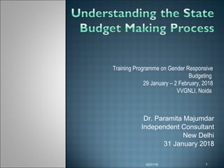 Dr. Paramita Majumdar
Independent Consultant
New Delhi
31 January 2018
02/01/18 1
Training Programme on Gender Responsive 
Budgeting 
29 January – 2 February, 2018
VVGNLI, Noida 
 
