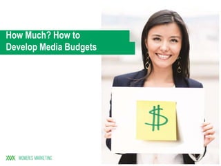1
How Much? How to
Develop Media Budgets
 