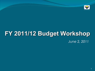 June 2, 2011 FY 2011/12 Budget Workshop 