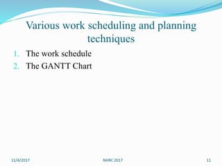 Various work scheduling and planning
techniques
1. The work schedule
2. The GANTT Chart
11/4/2017 NHRC 2017 11
 