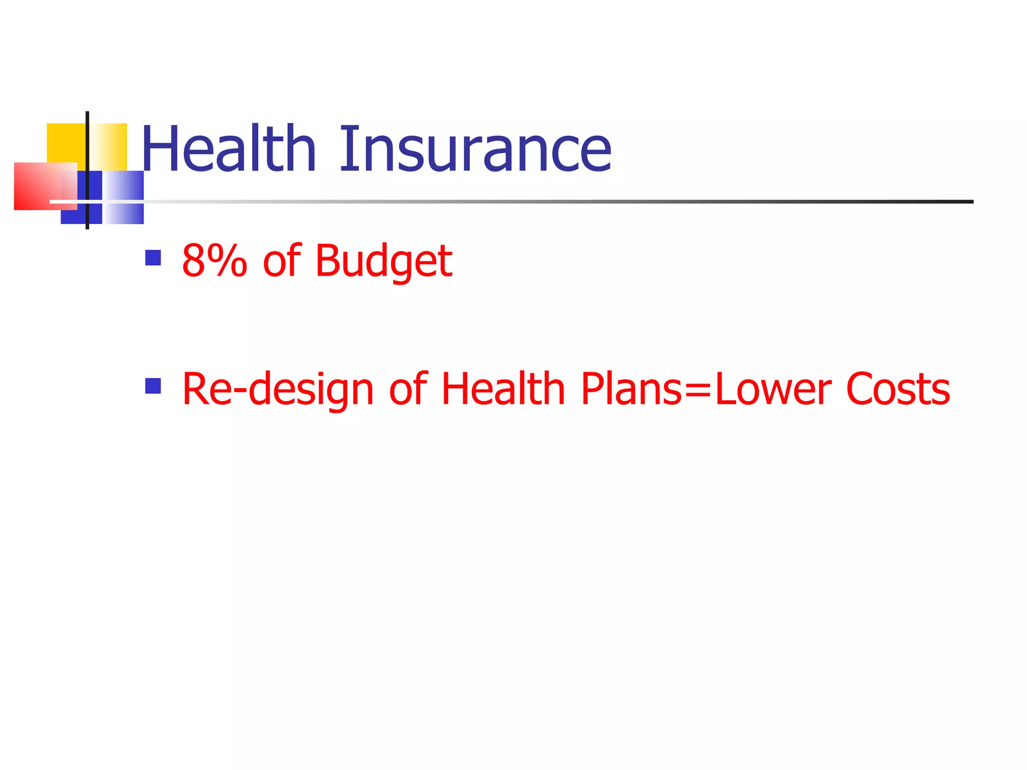 Health Insurance 8% of Budget Re-design of Health Plans=Lower Costs 