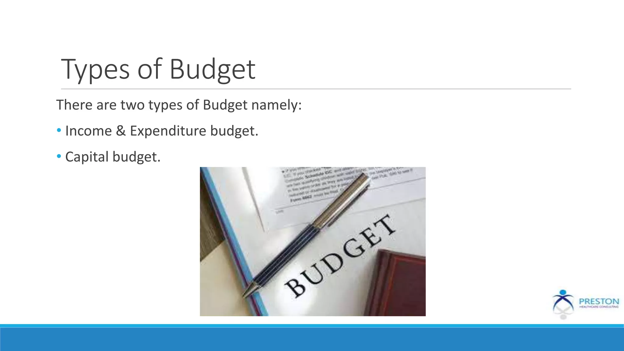 Types of Budget
There are two types of Budget namely:
• Income & Expenditure budget.
• Capital budget.
 