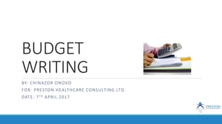 BUDGET
WRITING
BY: CHINAZOR ONOVO
FOR: PRESTON HEALTHCARE CONSULTING LTD.
DATE: 7TH APRIL 2017
 