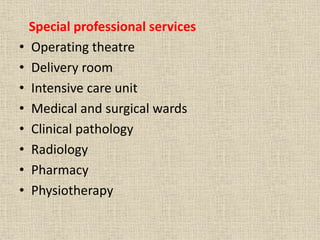 Special professional services
• Operating theatre
• Delivery room
• Intensive care unit
• Medical and surgical wards
• Clinical pathology
• Radiology
• Pharmacy
• Physiotherapy
 