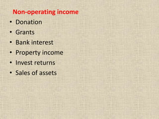 Non-operating income
• Donation
• Grants
• Bank interest
• Property income
• Invest returns
• Sales of assets
 