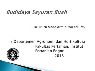  Dr. Ir. Ni Made Armini Wiendi, MS



Departemen Agronomi dan Hortikultura
Fakultas Pertanian, Institut
Pertanian Bogor
2013

 