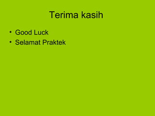 Terima kasih 
• Good Luck 
• Selamat Praktek 
