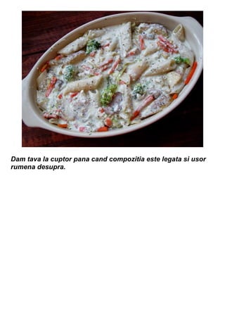 Dam tava la cuptor pana cand compozitia este legata si usor
rumena desupra.
 