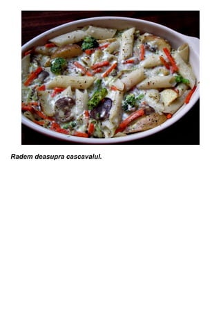 Radem deasupra cascavalul.
 