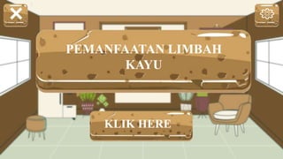 KLIK HERE
PEMANFAATAN LIMBAH
KAYU
 