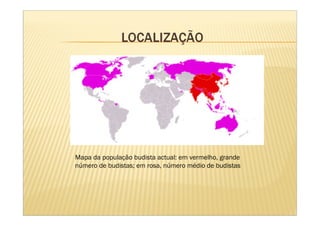 Mapa da população budista actual: em vermelho, grande
número de budistas; em rosa, número médio de budistas
 