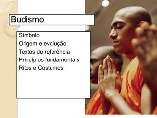 Budismo Símbolo Origem e evolução Textos de referência Princípios fundamentais Ritos e Costumes 