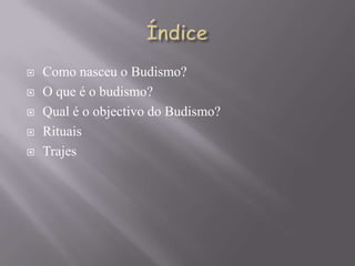    Como nasceu o Budismo?
   O que é o budismo?
   Qual é o objectivo do Budismo?
   Rituais
   Trajes
 