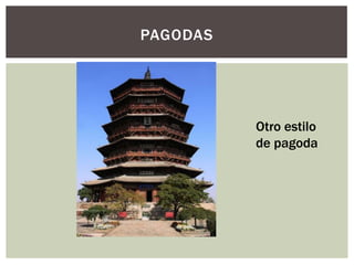 PAGODAS




          Otro estilo
          de pagoda
 