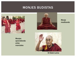 MONJES BUDISTAS


                                   Monje
                                   meditando




Monjes
aprendiendo
artes
marciales


                   El Dalai Lama
 