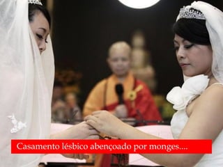 Casamento lésbico abençoado por monges....
 