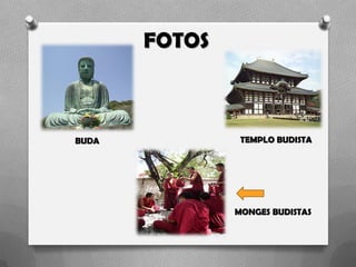 FOTOS
BUDA TEMPLO BUDISTA
MONGES BUDISTAS
 