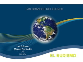 LAS GRANDES RELIGIONES
Luís Ecénarro
Manuel Fernández
2ºA
2013-14
 
