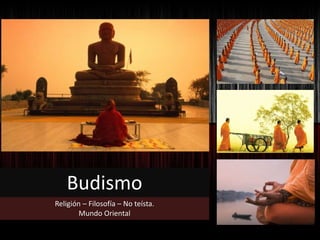 Budismo
Religión – Filosofía – No teísta.
Mundo Oriental
 
