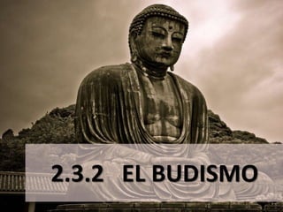 budismo
2.3.2 EL BUDISMO
 