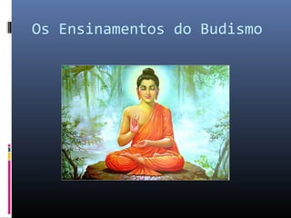 Os Ensinamentos do Budismo
 