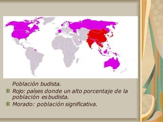 Población budista.
Rojo: países donde un alto porcentaje de la
población esbudista.
Morado: población significativa.
 