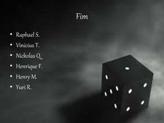 Fim
• Raphael S.
• Vinicius T.
• Nickolas Q.
• Henrique F.
• Henry M.
• Yuri R.
 