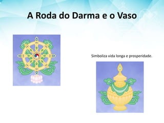 A Roda do Darma e o Vaso
Simboliza vida longa e prosperidade.
 