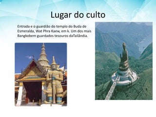 Lugar do culto
Entrada e o guardião do templo do Buda de
Esmeralda, Wat Phra Kaew, em k. Um dos mais
Bangkobem guardados tesouros daTailândia.
 