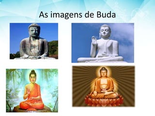 As imagens de Buda
 