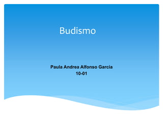 Budismo
Paula Andrea Alfonso Garcia
10-01
 